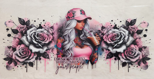 16oz UV DTF Wrap- Ready to Apply - Tattoo Diva - Positive Affirmation - Don't worry those aren't your people